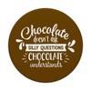 Chocolate Doesn't Ask Silly Questions Chocolate Understands