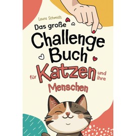Das große Challenge-Buch für Katzen und ihre Menschen: Liebevolle und Kreative Aufgaben für deine Katze und dich, die die Bindung stärken und das Wohlbefinden fördern | Geschenk für Katzenliebhaber