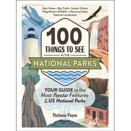 100 Things to See in the National Parks: Your Guide to the Most Popular Features of the US National Parks (National Park Travel Guide Series)