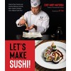 Let’s Make Sushi!: Step-by-Step Tutorials and Essential Recipes for Rolls,