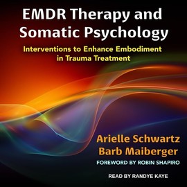 EMDR Therapy and Somatic Psychology: Interventions to Enhance Embodiment in Trauma Treatment