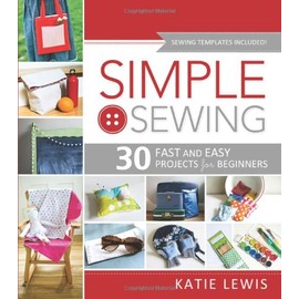 Simple Sewing: 30 Fast and Easy Projects for Beginners
