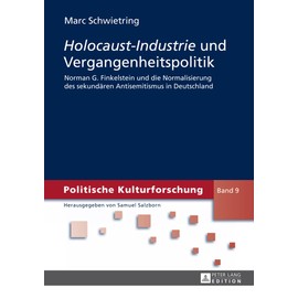 «Holocaust-Industrie» und Vergangenheitspolitik: Norman G. Finkelstein und die Normalisierung des sekundären Antisemitismus in Deutschland (Politische Kulturforschung, Band 9)