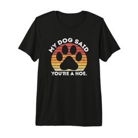My Dog Said You're A Hoe Funny Quote Premium Tri-blend T-Shirt