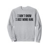 I Don't Know I Just Work Here Sweatshirt