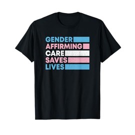 Gender Affirming Care Saves Lives Trans Rights T-Shirt