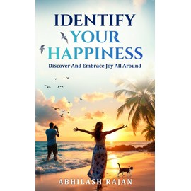 Identify Your Happiness: Discover And Embrace Joy All Around