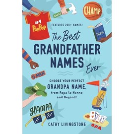 The Best Grandfather Names Ever: Choose Your Perfect Grandpa Name, from Papa to Nonno and Beyond!