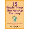 12 Stupid Things That Mess Up Recovery: Avoiding Relapse through