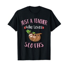 Just a Teacher Who Loves Sloths Gift for Sloth Lover Teacher Men Women Kids T-Shirt