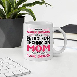 A Meaningful Gifts For Mother's Day, I'm Not Super Woman, I'm A PETROLEUM TECHNICIAN Mom So Close Enough 11oz White Ceramic Mug