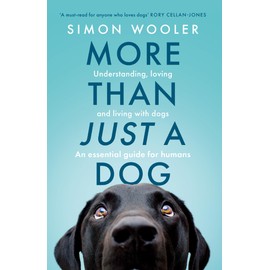 More Than Just a Dog: Understanding, loving and living with dogs. The indispensable guide for all dog lovers