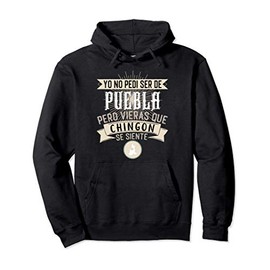 Yo No Pedí Ser De Puebla Pero Vieras Que Chingon Se Siente Pullover Hoodie