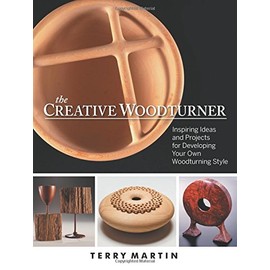 The Creative Woodturner: Inspiring Ideas and Projects for Developing Your Own Woodturning Style