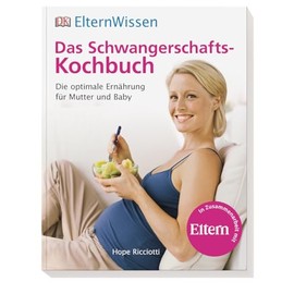 Eltern-Wissen. Das Schwangerschafts-Kochbuch: Die optimale Ernährung für Mutter und Baby