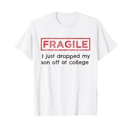 Fragile I Just Dropped My Son Off at College Parents T-Shirt