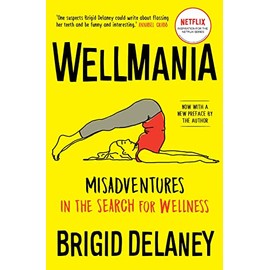 Wellmania: Misadventures in the Search for Wellness