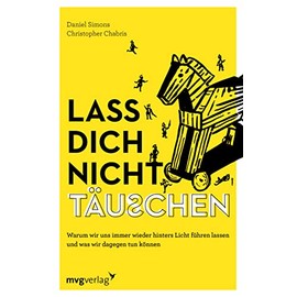 Lass dich nicht täuschen: Warum wir uns immer wieder hinters Licht führen lassen und was wir dagegen tun können. Fälschung und Wahrheit erkennen und Betrug entlarven