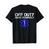 Funny EMS for EMTs Off Duty Save Yourself T-Shirt