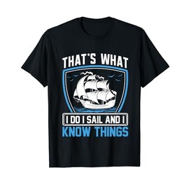 That's What I Do I Sail And I Know Things T-Shirt