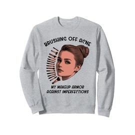 Brushing Off Acne My Makeup Armor Against Imperfections Sweatshirt