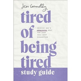 Tired of Being Tired Study Guide: Receive God’s Realistic Rest for Your Soul-Deep Exhaustion