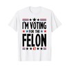 I'm Voting For The Felon 47 T-Shirt