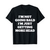 i’m not going bald i’m just getting more head T-Shirt