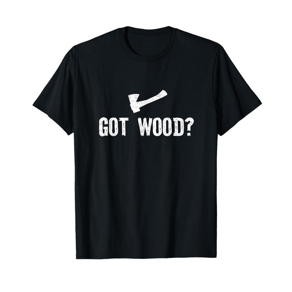 Got Wood ? woodwork lumberjack Wood Chopper Logger Carpenter T-Shirt