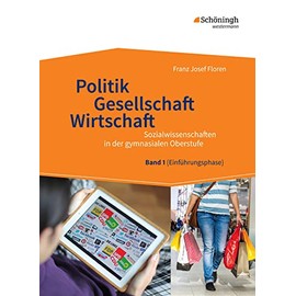 Sozialwissenschaften in der gymnasialen Oberstufe: Politik - Gesellschaft - Wirtschaft, Band 1 Neubearbeitung 2014 für Sozialwissenschaften in der Einführungsphase der gymnasialen Oberstufe