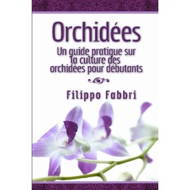 Orchidées. Un guide pratique sur la culture des orchidées pour débutants.