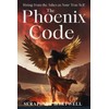 THE PHOENIX CODE: Rising from the Ashes as Your True