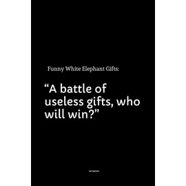 Funny White Elephant Gifts A Battle Of Useless Gifts Who Will Win: Humorous Blank Lined Notebook