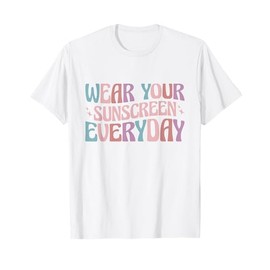 Dermatologist Dermatology Nurse Wear Your Sunscreen Everyday T-Shirt