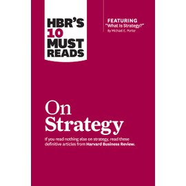 HBR's 10 Must Reads on Strategy (including featured article "What Is Strategy?" by Michael E. Porter)