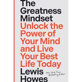 The Greatness Mindset: Unlock the Power of Your Mind and Live Your Best Life Today