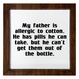 Los Drinkware Hermanos My Father Is Allergic To Cotton. He Has Pills He Can Take, But He Can't Get Them Out Of The Bottle. - Funny Decor Sign Wall Art In Full Print With Wood Frame, 12X12