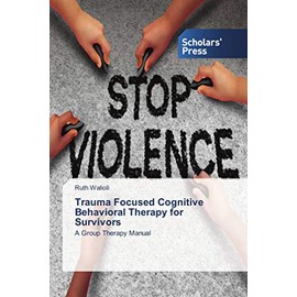 Trauma Focused Cognitive Behavioral Therapy for Survivors: A Group Therapy Manual