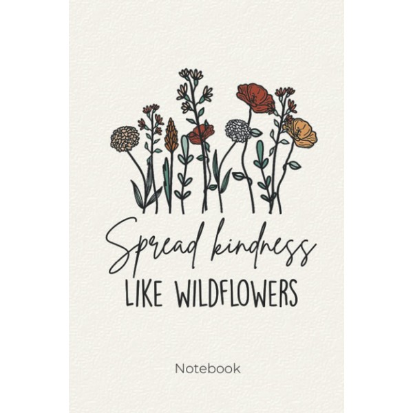 Spread Kindness Like Wildflowers: Kindness Notebook I 6x9, 110 pages