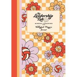 The Leadership Lab: Mindset Coaching for Volleyball Players: Practice Log and Goal Setting Journal