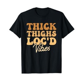 Thick Thighs Loc'd Vibes T-Shirt