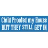 Child Proofed my House, BUT THEY STILL GET IN,  Vinyl Bumper Sticker Decal M114