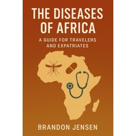 The Diseases of Africa: A Guide for Travelers and Expatriates