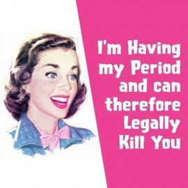 I'm Having My Period Coaster and Therefore Can Legally Kill You.