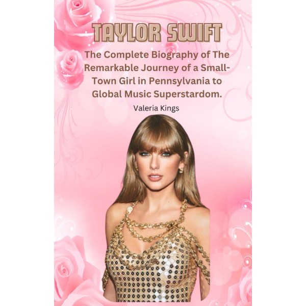 TAYLOR SWIFT BOOK: The Complete Biography of The Remarkable Journey