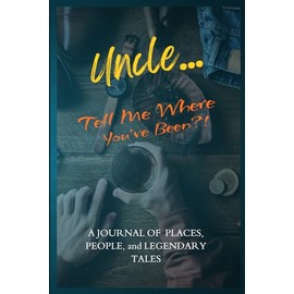 Uncle… Tell Me Where You’ve Been?!: A Guided Travel Journal For Uncles To Record Adventures, Memories, And Life Lessons—Perfect For Sharing Stories Across Generations.