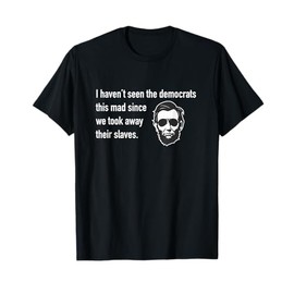 I Haven't Seen The Democrats This Mad Since Slaves T-Shirt T-Shirt