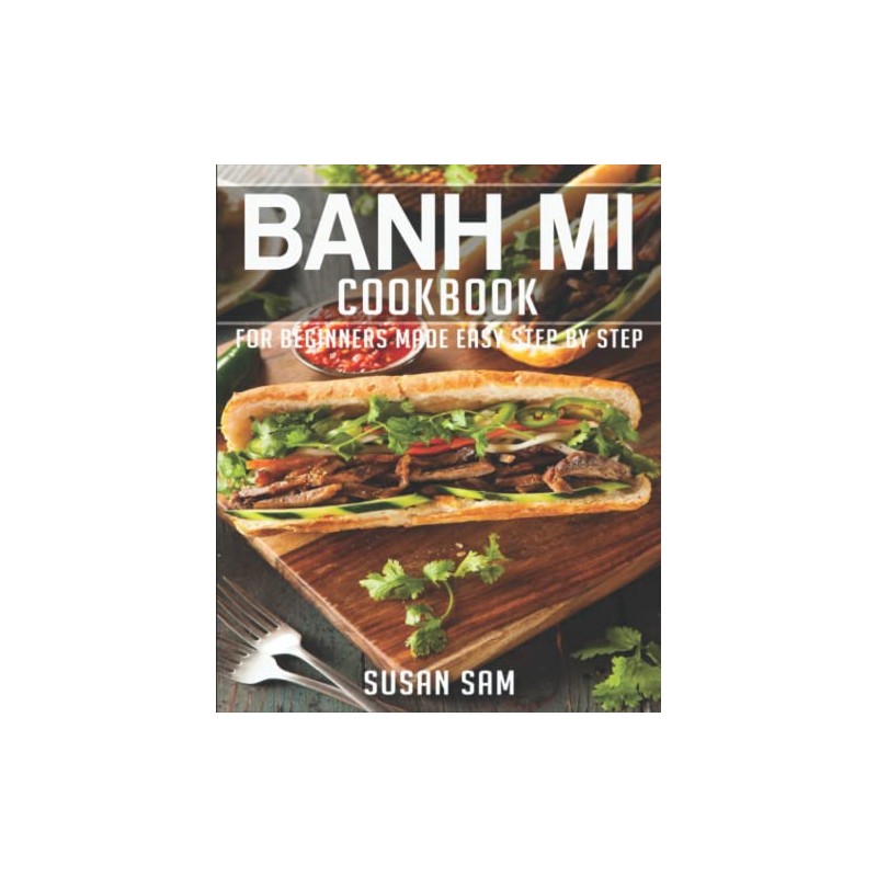 BANH MI COOKBOOK: BOOK 1, FOR BEGINNERS MADE EASY STEP