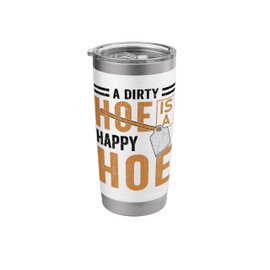 Dirty Hoe Is Happy Funny Gardening Gardener Garden Graphic Stainless Steel Insulated Tumbler