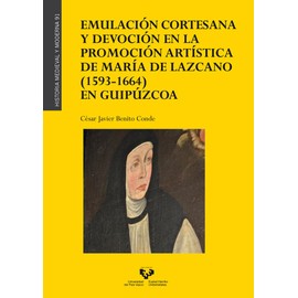 Emulación cortesana y devoción en la promoción artística de María de Lazcano (1593-1664) en Guipúzcoa (Historia Medieval y Moderna, Band 91)